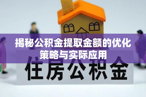 昭苏揭秘公积金提取金额的优化策略与实际应用