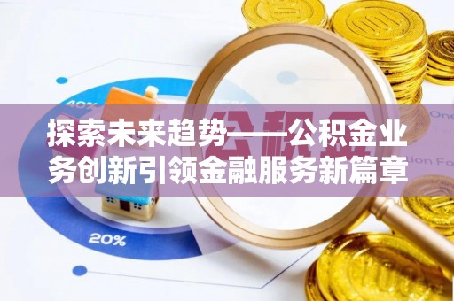 昭苏探索未来趋势——公积金业务创新引领金融服务新篇章