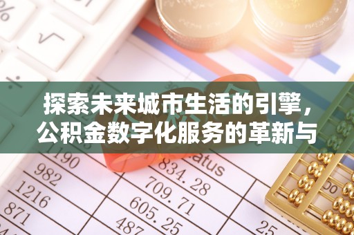 昭苏探索未来城市生活的引擎，公积金数字化服务的革新与实践