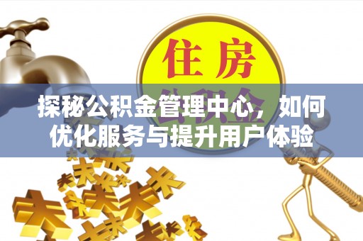昭苏探秘公积金管理中心，如何优化服务与提升用户体验