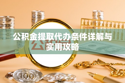 昭苏公积金提取代办条件详解与实用攻略