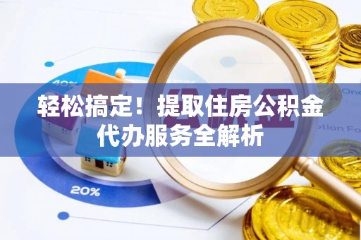昭苏轻松搞定！提取住房公积金代办服务全解析