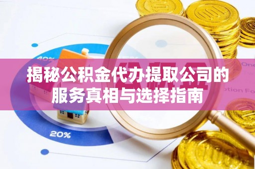 昭苏揭秘公积金代办提取公司的服务真相与选择指南
