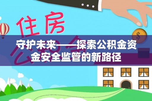 昭苏守护未来——探索公积金资金安全监管的新路径