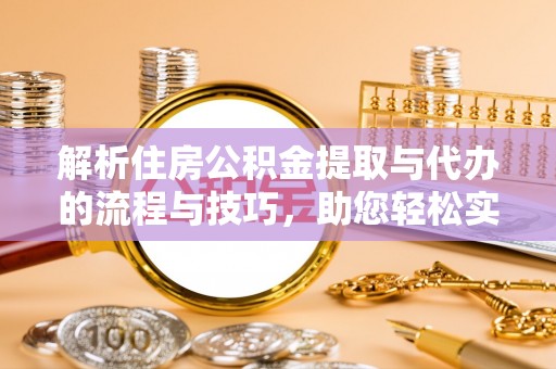 昭苏解析住房公积金提取与代办的流程与技巧，助您轻松实现资金流动